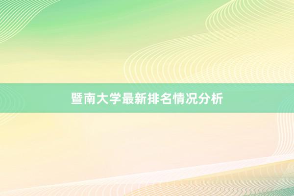 暨南大学最新排名情况分析